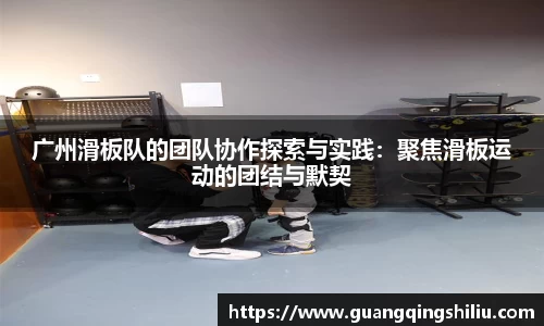 LEJING.COM广州滑板队的团队协作探索与实践：聚焦滑板运动的团结与默契